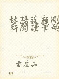 林阳苏颜刚刚更新阅读笔趣阁小说