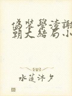 伪装学渣谢俞贺朝大结局小说