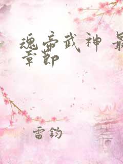 魂帝武神 最新章节