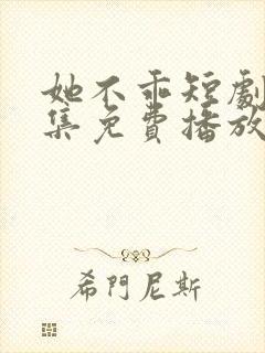 她不乖短剧40集免费播放