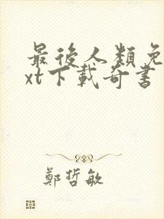 最后人类免费txt下载奇书网