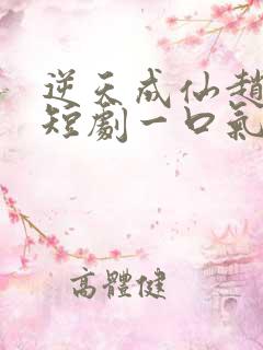 逆天成仙赵飞扬短剧一口气看完