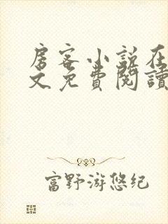 房客小说在线全文免费阅读笔趣阁无弹窗国度