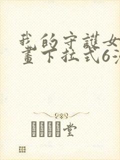 我的守护女友漫画下拉式6漫画