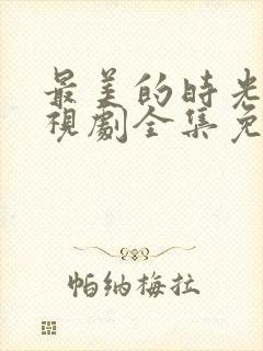 最美的时光 电视剧全集免费观看