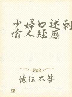 少妇口述刺激的偷人经历