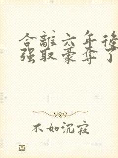 合离六年后她被强取豪夺了