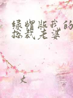 绿帽版我的美女总裁老婆