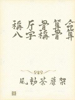 称斤骨算命生辰八字称骨算命表