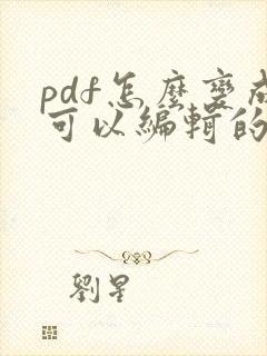 pdf怎么变成可以编辑的