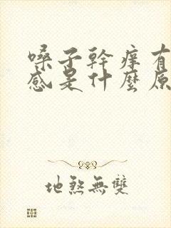 嗓子干痒有异物感是什么原因