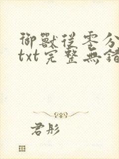 御兽从零分开始txt完整无错版