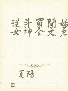 从斗罗开始俘获女神全文免费阅读无弹窗