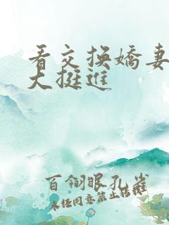 看交换娇妻被粗大挺进