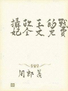 摄政王的战神医妃全文免费阅读