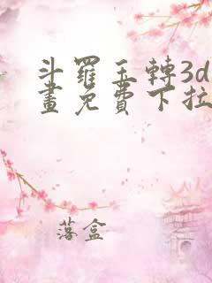 斗罗玉转3d漫画免费下拉式阅读