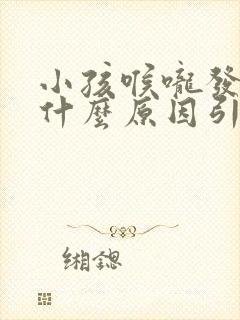小孩喉咙发炎是什么原因引起的