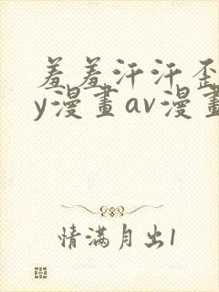 羞羞汗汗歪歪yy漫画av漫画