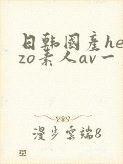 日韩国产heyzo素人av一区二区三区