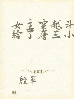 女主穿越斗罗嫁给了唐三小说