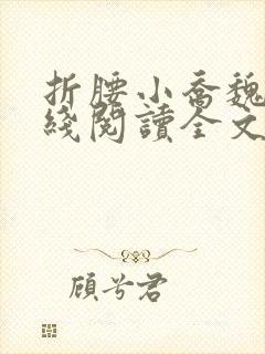 折腰小乔魏劭在线阅读全文免费