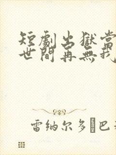 短剧出狱当天,世间再无我免费观看