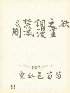 《禁锢之欲》无删减漫画
