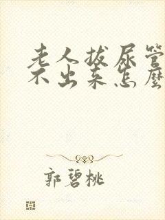 老人拔尿管后尿不出来怎么办
