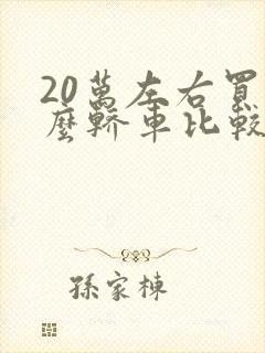 20万左右买什么轿车比较好