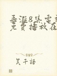 垂涎8集电视剧免费播放在线观看