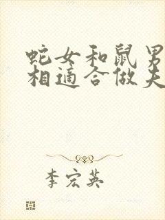 蛇女和鼠男的属相适合做夫妻吗