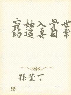 宠她入骨世子爷的追妻日常免费完整版