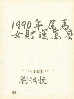 1990年属马女财运怎么样