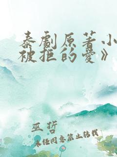 泰剧原著小说《被拒的爱》免费阅读