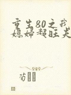 重生80之我的媳妇超旺夫 小说