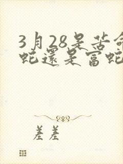 3月28是苦命蛇还是富蛇
