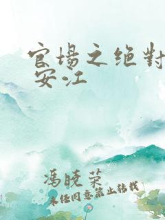 官场之绝对权力 安江