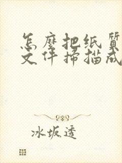 怎么把纸质版的文件扫描成pdf