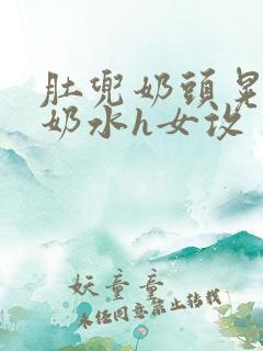 肚兜奶头晃着喷奶水h女攻
