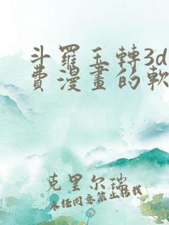 斗罗玉转3d免费漫画的软件
