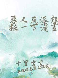 恶人反派想要抢救一下漫画免费观看土豪漫画