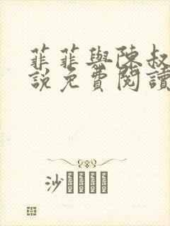 菲菲与陈叔的小说免费阅读