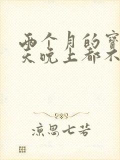 两个月的宝宝白天晚上都不睡觉是什么原因