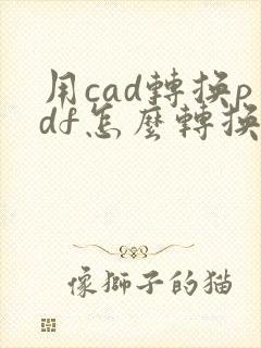 用cad转换pdf怎么转换