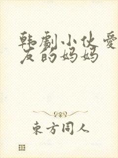 韩剧小伙爱上朋友的妈妈
