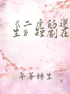 《二虎的逆袭人生》短剧在线观看