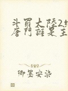 斗罗大陆2绝世唐门谁是主角