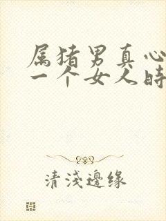 属猪男真心喜欢一个女人时