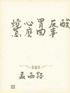 烧心胃反酸水是怎么回事