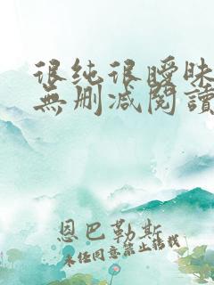 很纯很暧昧小说无删减阅读